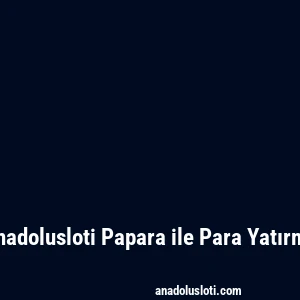 Anadolusloti Papara ile Para Yatırma